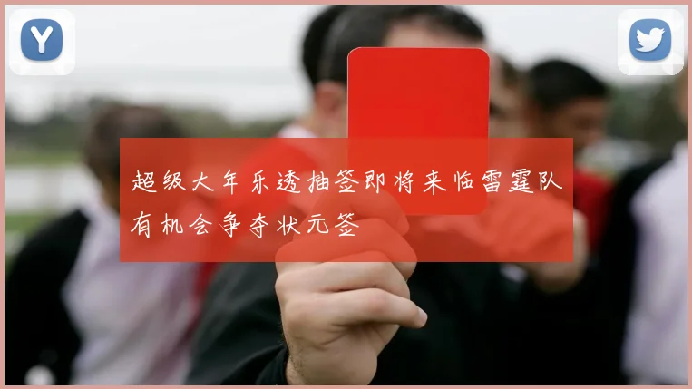 超级大年乐透抽签即将来临雷霆队有机会争夺状元签